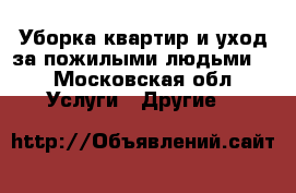 Уборка квартир и уход за пожилыми людьми!! - Московская обл. Услуги » Другие   